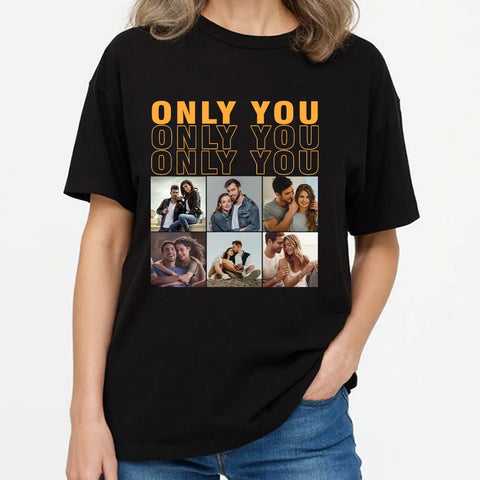 Custom Photo  Only You - Gift For Couple - Personalized Custom T-shirts, hoodies, sweatshirts