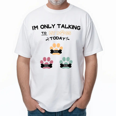 I'm Only Talking To My Dogs Today - Personalized Custom T-shirts, hoodies, sweatshirts