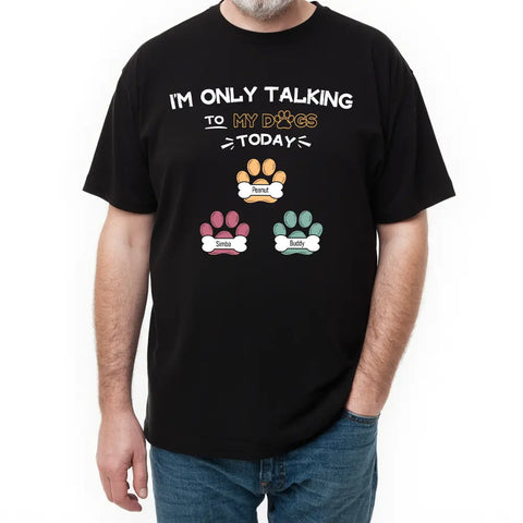 I'm Only Talking To My Dogs Today - Personalized Custom T-shirts, hoodies, sweatshirts